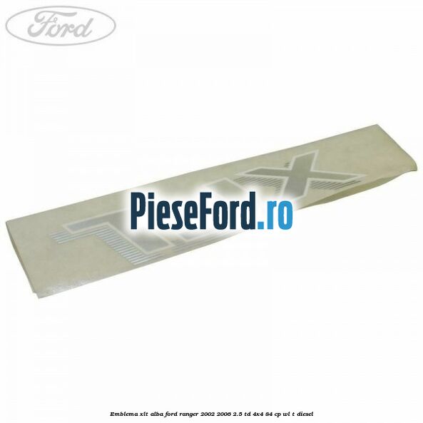 Emblema XLT alba Ford Ranger 2002-2006 2.5 TD 4x4 84 cp Emblema XLT alba Ford Ranger 2002-2006 2.5 TD 4x4 84 cp WL-T diesel