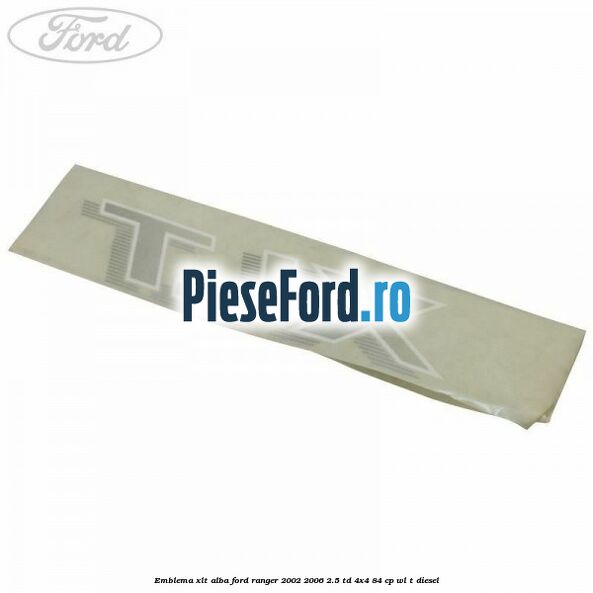 Emblema XLT alba Ford Ranger 2002-2006 2.5 TD 4x4 84 cp Emblema XLT alba Ford Ranger 2002-2006 2.5 TD 4x4 84 cp WL-T diesel