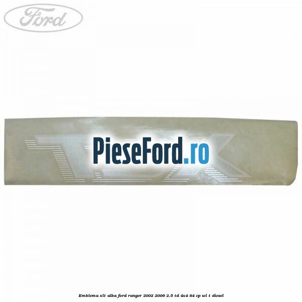 Emblema XLT alba Ford Ranger 2002-2006 2.5 TD 4x4 84 cp Emblema XLT alba Ford Ranger 2002-2006 2.5 TD 4x4 84 cp WL-T diesel