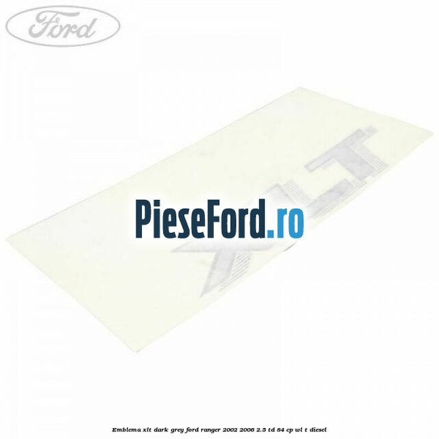 Emblema XLT dark grey Ford Ranger 2002-2006 2.5 TD 84 cp WL-T diesel