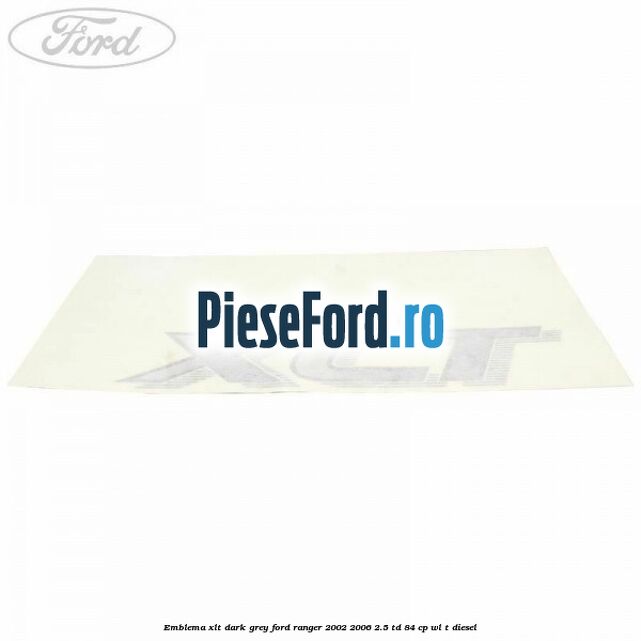 Emblema XLT dark grey Ford Ranger 2002-2006 2.5 TD 84 cp WL-T diesel