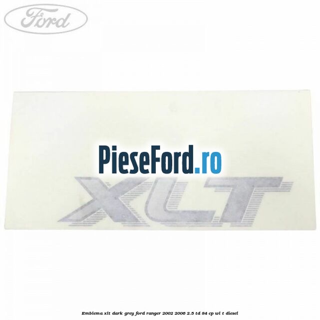 Emblema XLT dark grey Ford Ranger 2002-2006 2.5 TD 84 cp WL-T diesel