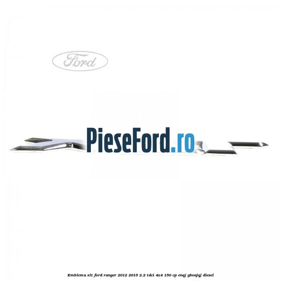 Emblema XLT Ford Ranger 2012-2015 2.2 TDCi 4x4 150 cp ENQJ, GBVAJQJ diesel
