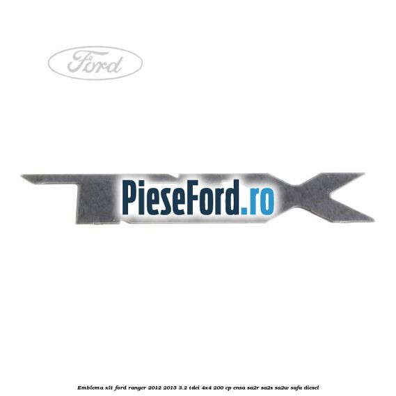 Emblema XLT Ford Ranger 2012-2015 3.2 TDCi 4x4 200 cp ENSA, SA2R, SA2S, SA2W, SAFA diesel
