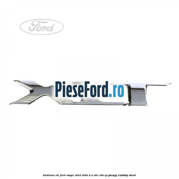 Emblema XLT Ford Ranger 2016-2020 2.2 TDCi 160 cp GBVAJQJ, T22DD0P diesel