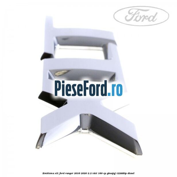 Emblema XLT Ford Ranger 2016-2020 2.2 TDCi 160 cp GBVAJQJ, T22DD0P diesel
