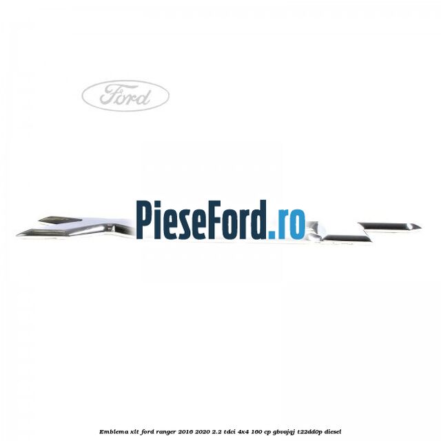 Emblema XLT Ford Ranger 2016-2020 2.2 TDCi 4x4 160 cp GBVAJQJ, T22DD0P diesel