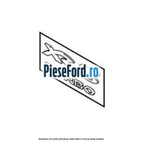 Emblema XR5 Turbo Ford Focus 1998-2004 RS 215 cp HMDA benzina