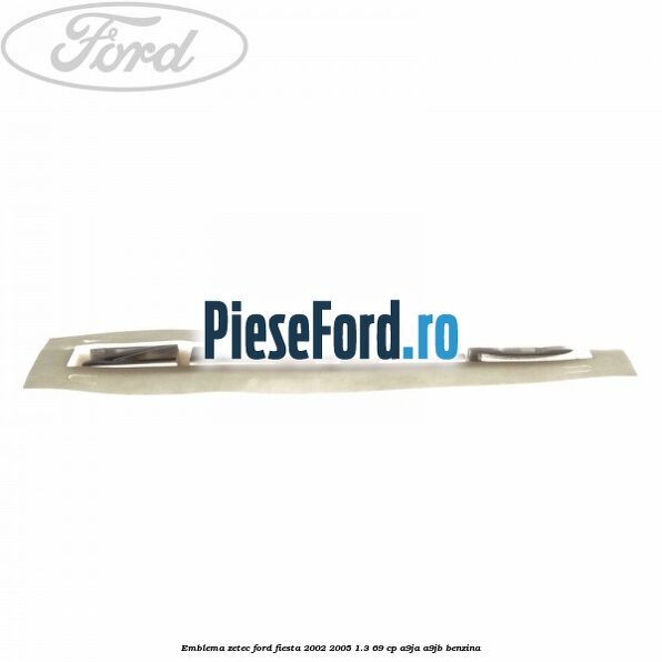 Emblema ZETEC Ford Fiesta 2002-2005 1.3 69 cp A9JA, A9JB benzina