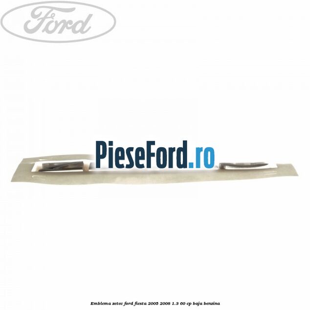 Emblema ZETEC Ford Fiesta 2005-2008 1.3 60 cp BAJA benzina
