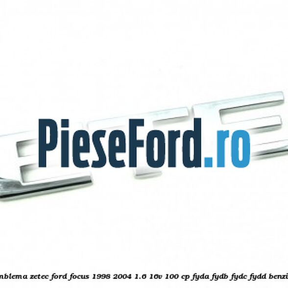 Emblema ZETEC Ford Focus 1998-2004 1.6 16V 100 cp FYDA, FYDB, FYDC, FYDD benzina