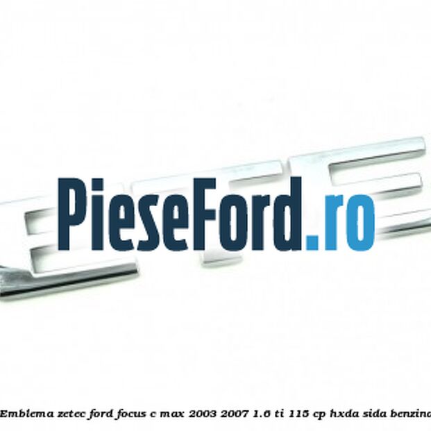 Emblema ZETEC Ford Focus C-Max 2003-2007 1.6 Ti 115 cp HXDA, SIDA benzina