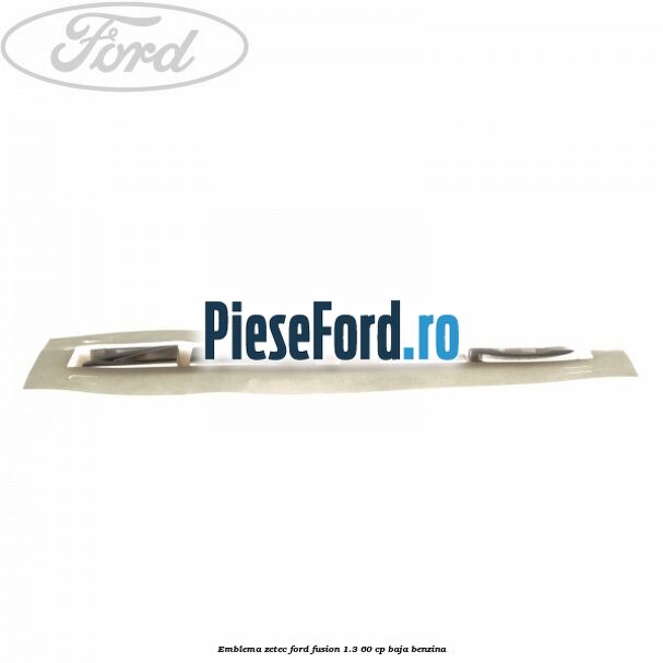 Emblema ZETEC Ford Fusion 1.3 60 cp BAJA benzina
