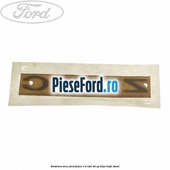 Emblema ZETEC Ford Fusion 1.6 TDCi 90 cp HHJA, HHJB diesel