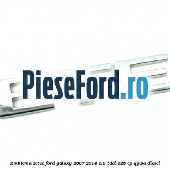Emblema ZETEC Ford Galaxy 2007-2014 1.8 TDCi 125 cp QYWA diesel