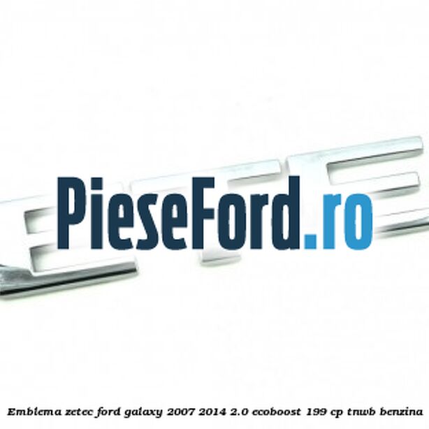 Emblema ZETEC Ford Galaxy 2007-2014 2.0 EcoBoost 199 cp TNWB benzina