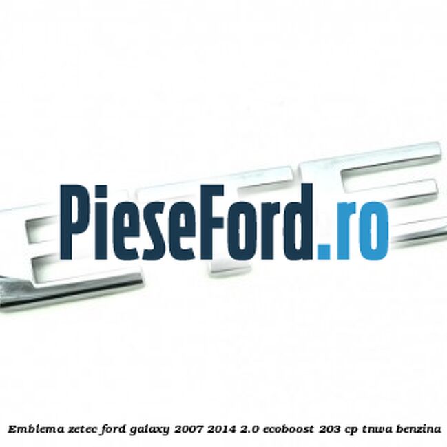 Emblema ZETEC Ford Galaxy 2007-2014 2.0 EcoBoost 203 cp TNWA benzina