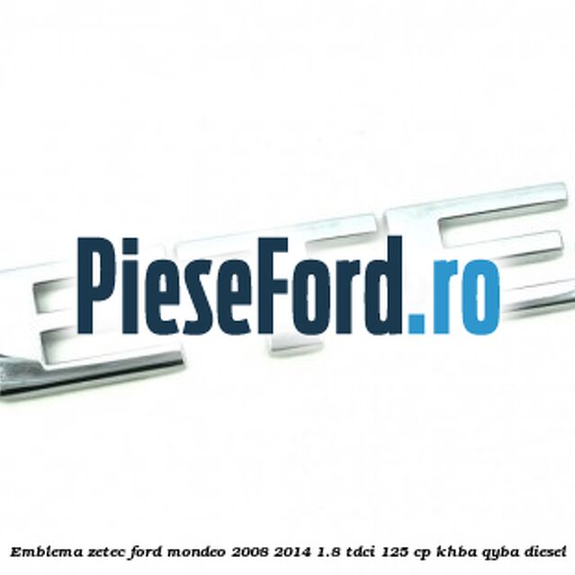 Emblema ZETEC Ford Mondeo 2008-2014 1.8 TDCi 125 cp Emblema ZETEC Ford Mondeo 2008-2014 1.8 TDCi 125 cp KHBA, QYBA diesel