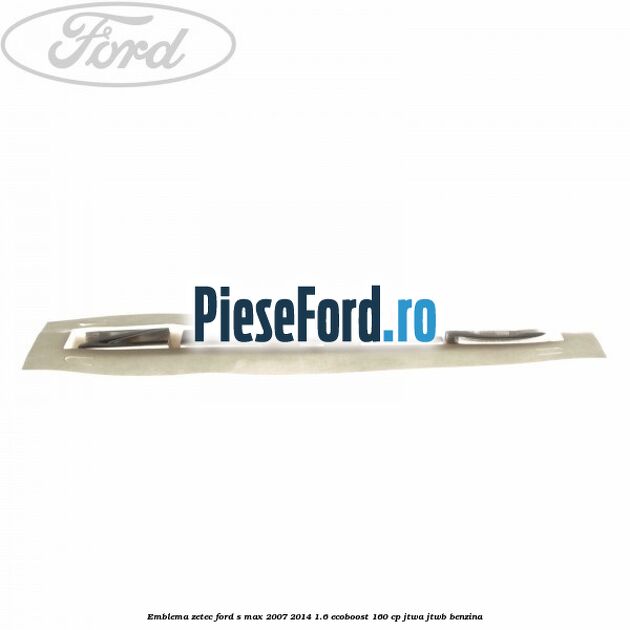 Emblema ZETEC Ford S-Max 2007-2014 1.6 EcoBoost 160 cp JTWA, JTWB benzina