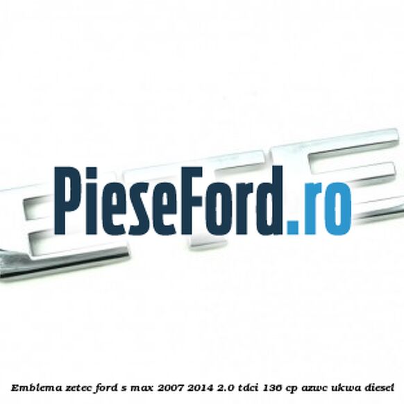 Emblema ZETEC Ford S-Max 2007-2014 2.0 TDCi 136 cp AZWC, UKWA diesel