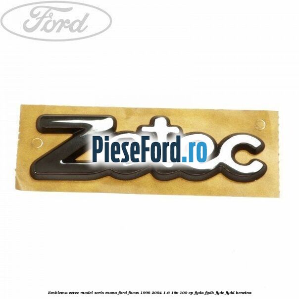 Emblema Zetec model scris mana Ford Focus 1998-2004 1.6 16V 100 cp FYDA, FYDB, FYDC, FYDD benzina
