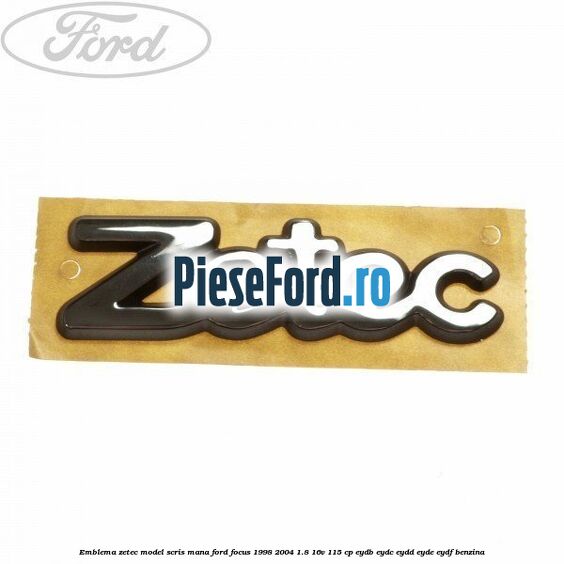 Emblema Zetec model scris mana Ford Focus 1998-2004 1.8 16V 115 cp EYDB, EYDC, EYDD, EYDE, EYDF benzina