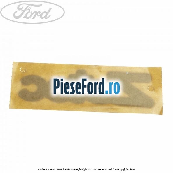 Emblema Zetec model scris mana Ford Focus 1998-2004 1.8 TDCi 100 cp FFDA diesel