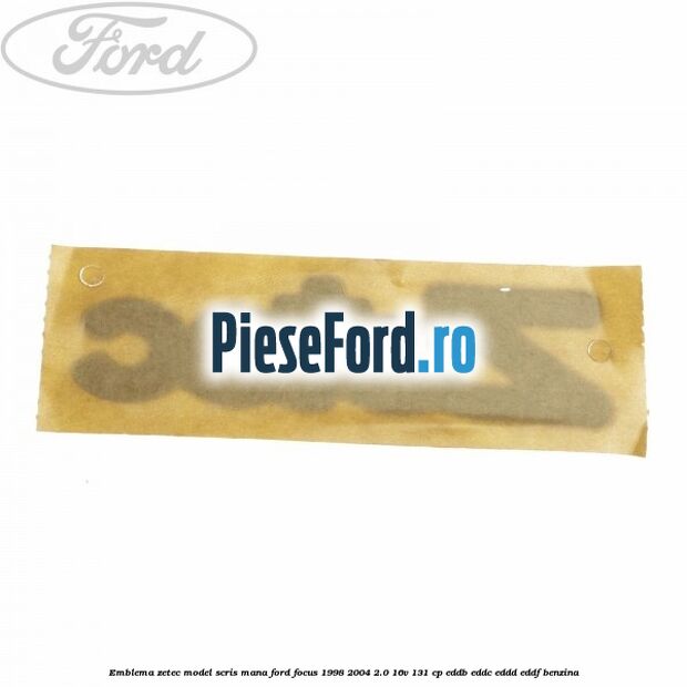 Emblema Zetec model scris mana Ford Focus 1998-2004 2.0 16V 131 cp Emblema Zetec model scris mana Ford Focus 1998-2004 2.0 16V 131 cp EDDB, EDDC, EDDD, EDDF benzina