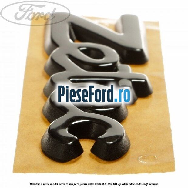 Emblema Zetec model scris mana Ford Focus 1998-2004 2.0 16V 131 cp Emblema Zetec model scris mana Ford Focus 1998-2004 2.0 16V 131 cp EDDB, EDDC, EDDD, EDDF benzina