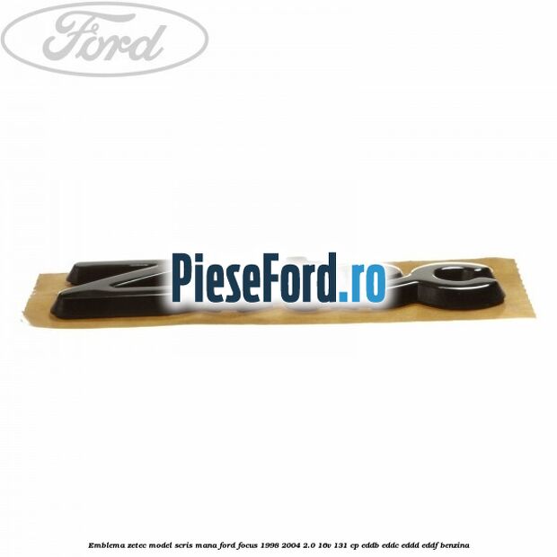 Emblema Zetec model scris mana Ford Focus 1998-2004 2.0 16V 131 cp Emblema Zetec model scris mana Ford Focus 1998-2004 2.0 16V 131 cp EDDB, EDDC, EDDD, EDDF benzina