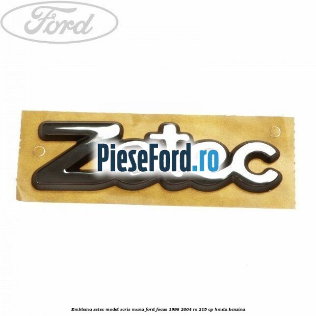 Emblema Zetec model scris mana Ford Focus 1998-2004 RS 215 cp HMDA benzina