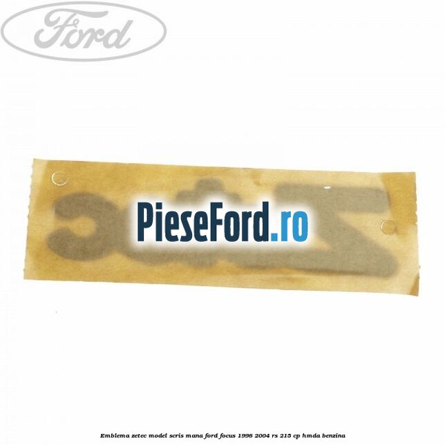 Emblema Zetec model scris mana Ford Focus 1998-2004 RS 215 cp HMDA benzina