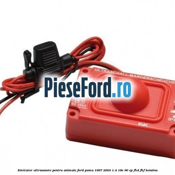 Emitator ultrasunete pentru animale Ford Puma 1997-2003 1.4 16V 90 cp FHD, FHF benzina