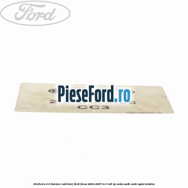 Eticheta 2.0 Duratec Cabriolet Ford Focus 2004-2007 2.0 145 cp AODA, AODB, AODE, SYDA benzina