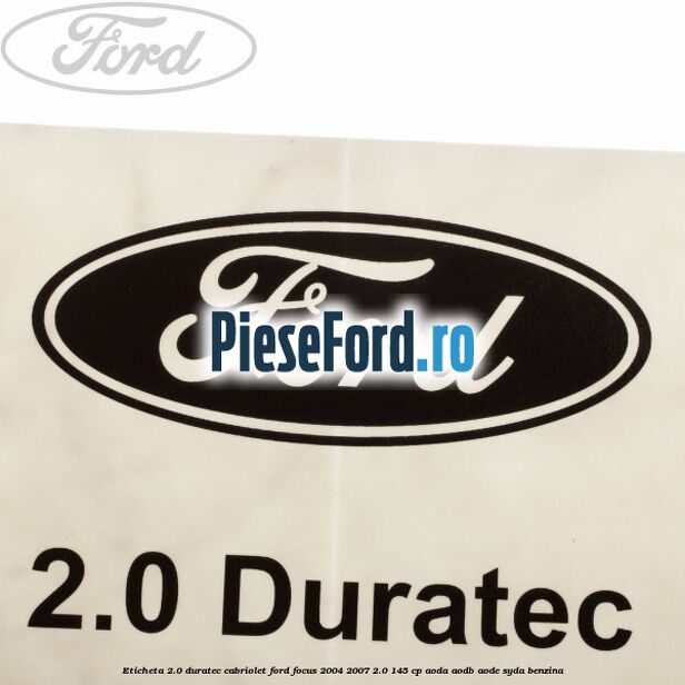 Eticheta 2.0 Duratec Cabriolet Ford Focus 2004-2007 2.0 145 cp AODA, AODB, AODE, SYDA benzina