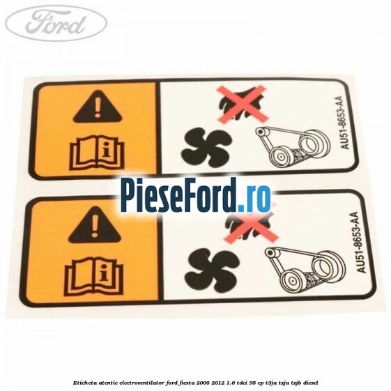 Eticheta atentie electroventilator Ford Fiesta 2008-2012 1.6 TDCi 95 cp Eticheta atentie electroventilator Ford Fiesta 2008-2012 1.6 TDCi 95 cp T3JA, TZJA, TZJB diesel