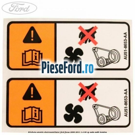 Eticheta atentie electroventilator Ford Focus 2008-2011 1.4 80 cp ASDA, ASDB benzina
