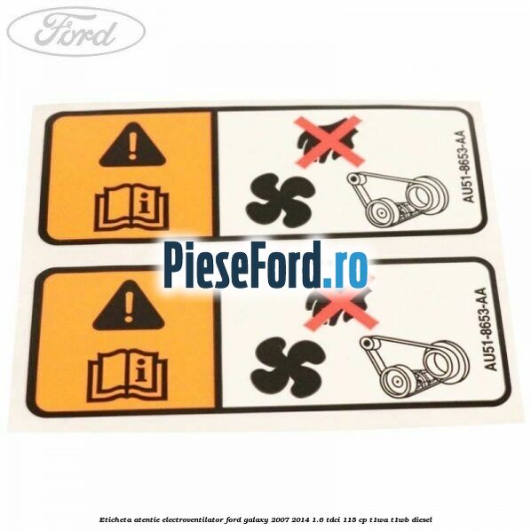 Eticheta atentie electroventilator Ford Galaxy 2007-2014 1.6 TDCi 115 cp T1WA, T1WB diesel