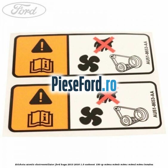 Eticheta atentie electroventilator Ford Kuga 2013-2016 1.5 EcoBoost 150 cp Eticheta atentie electroventilator Ford Kuga 2013-2016 1.5 EcoBoost 150 cp M8MA, M8MB, M8MC, M8MD, M8ME benzina