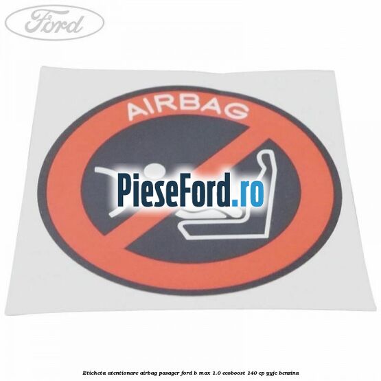 Eticheta atentionare airbag pasager Ford B-Max 1.0 EcoBoost 140 cp YYJC benzina