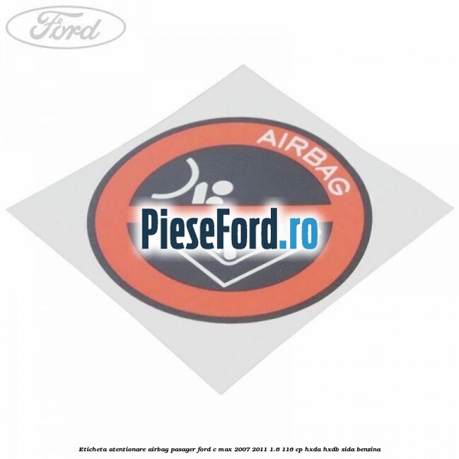 Eticheta atentionare airbag pasager Ford C-Max 2007-2011 1.6 116 cp HXDA, HXDB, SIDA benzina