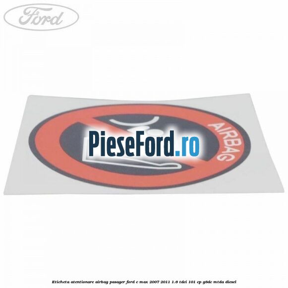 Eticheta atentionare airbag pasager Ford C-Max 2007-2011 1.6 TDCi 101 cp G8DC, MTDA diesel