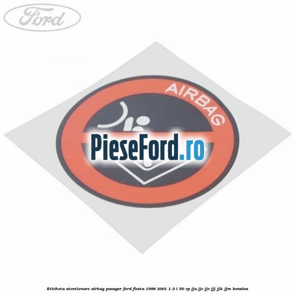 Eticheta atentionare airbag pasager Ford Fiesta 1996-2001 1.3 i 50 cp JJA, JJC, JJE, JJJ, JJK, JJM benzina