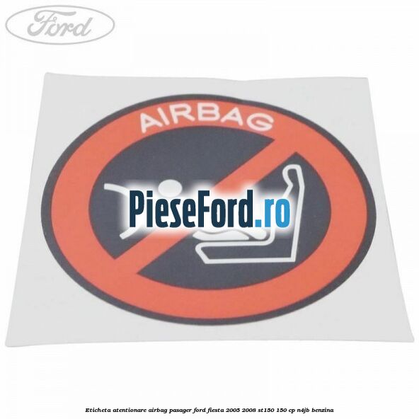 Eticheta atentionare airbag pasager Ford Fiesta 2005-2008 ST150 150 cp N4JB benzina