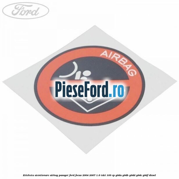 Eticheta atentionare airbag pasager Ford Focus 2004-2007 1.6 TDCi 109 cp Eticheta atentionare airbag pasager Ford Focus 2004-2007 1.6 TDCi 109 cp G8DA, G8DB, G8DD, G8DE, G8DF diesel