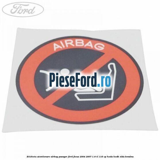 Eticheta atentionare airbag pasager Ford Focus 2004-2007 1.6 Ti 115 cp HXDA, HXDB, SIDA benzina