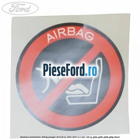 Eticheta atentionare airbag pasager Ford Focus 2004-2007 2.0 TDCi 136 cp G6DA, G6DB, G6DD, G6DG diesel