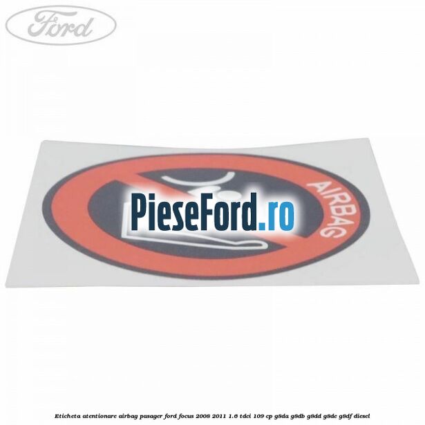 Eticheta atentionare airbag pasager Ford Focus 2008-2011 1.6 TDCi 109 cp G8DA, G8DB, G8DD, G8DE, G8DF diesel