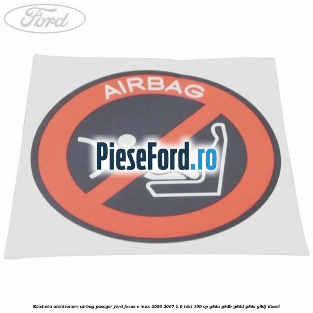 Eticheta atentionare airbag pasager Ford Focus C-Max 2003-2007 1.6 TDCi 109 cp G8DA, G8DB, G8DD, G8DE, G8DF diesel