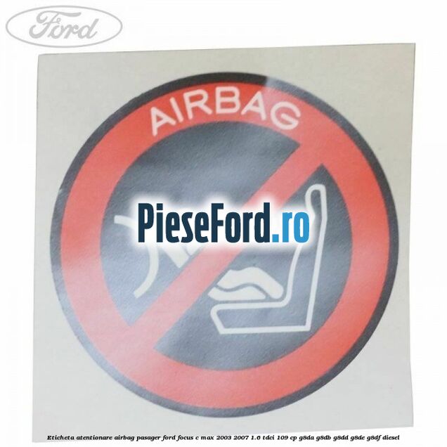 Eticheta atentionare airbag pasager Ford Focus C-Max 2003-2007 1.6 TDCi 109 cp G8DA, G8DB, G8DD, G8DE, G8DF diesel